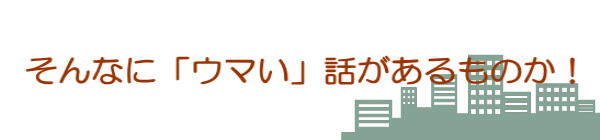 そんなに「ウマい」話があるものか！